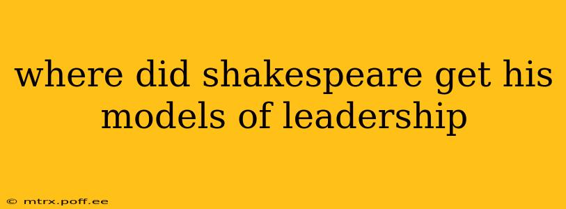 where did shakespeare get his models of leadership