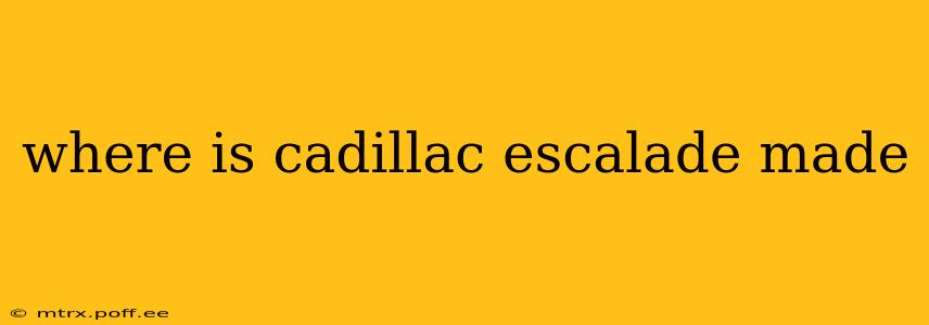 where is cadillac escalade made