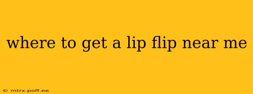 where to get a lip flip near me