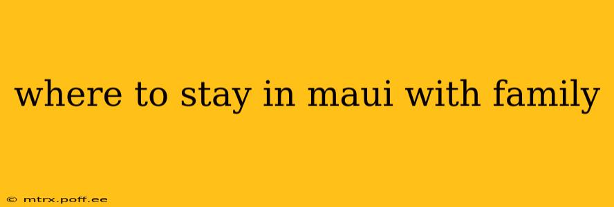 where to stay in maui with family