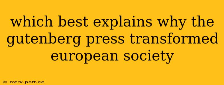 which best explains why the gutenberg press transformed european society