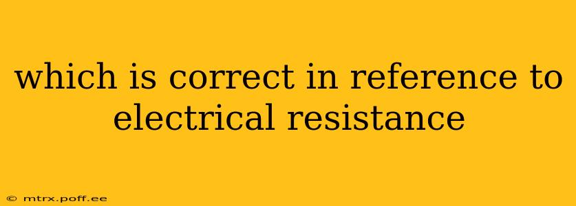 which is correct in reference to electrical resistance