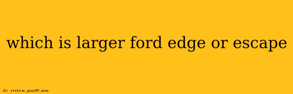 which is larger ford edge or escape