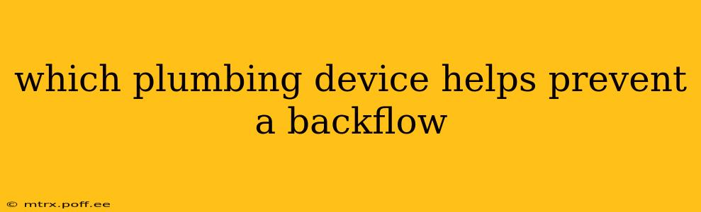 which plumbing device helps prevent a backflow