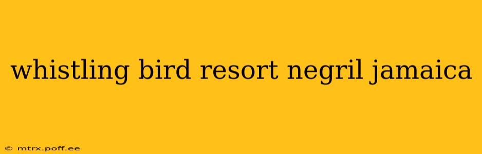 whistling bird resort negril jamaica