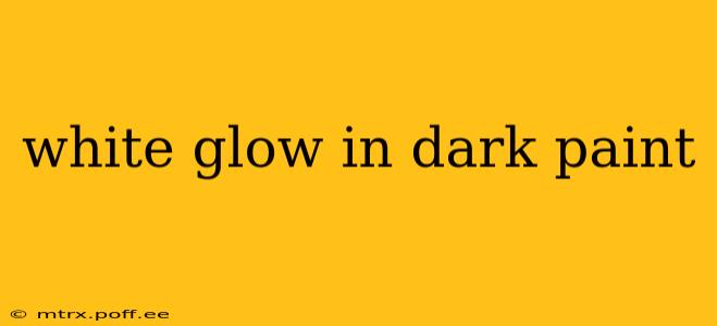 white glow in dark paint