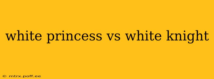 white princess vs white knight