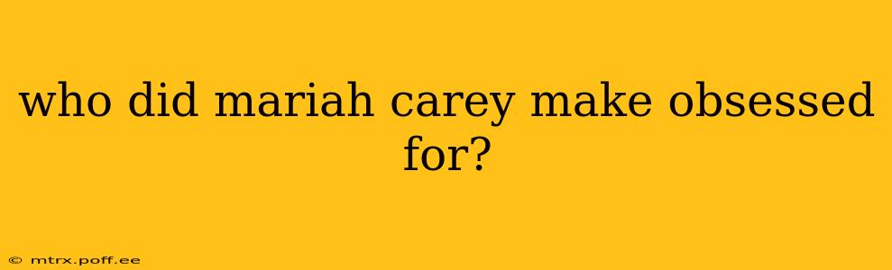 who did mariah carey make obsessed for?