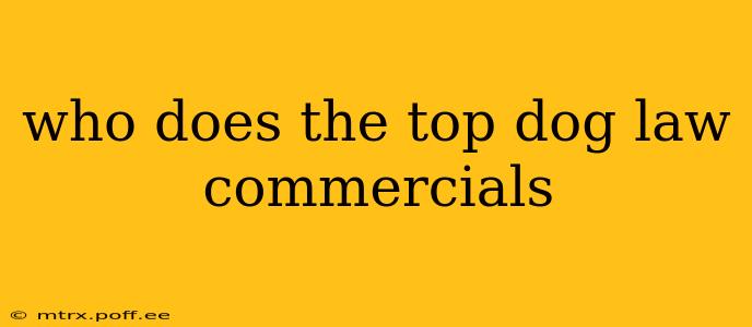 who does the top dog law commercials