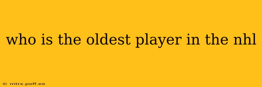 who is the oldest player in the nhl