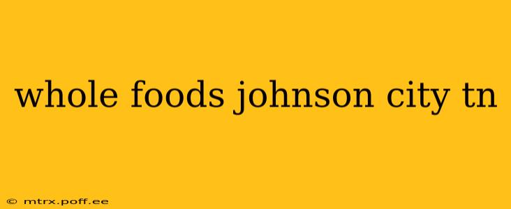 whole foods johnson city tn