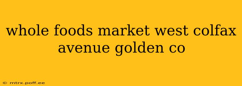 whole foods market west colfax avenue golden co