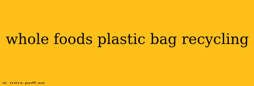 whole foods plastic bag recycling