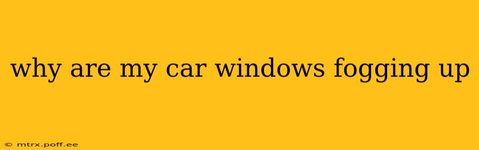 why are my car windows fogging up
