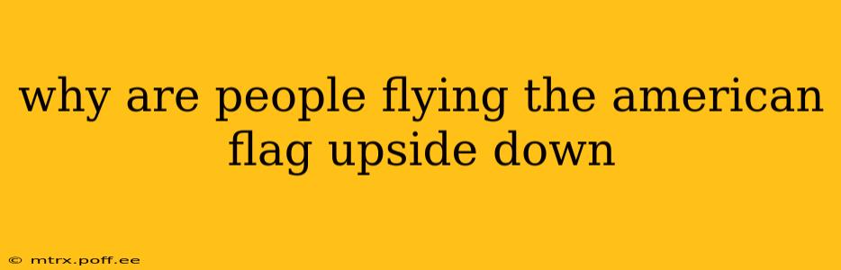 why are people flying the american flag upside down