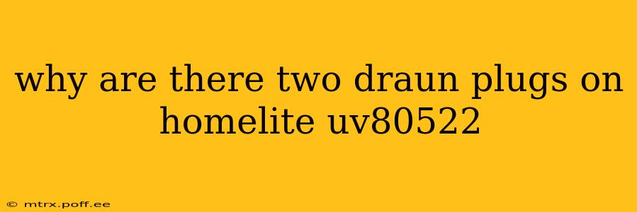 why are there two draun plugs on homelite uv80522