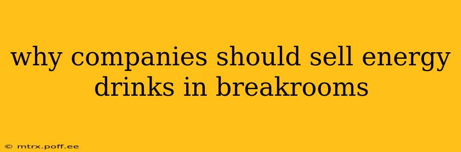 why companies should sell energy drinks in breakrooms