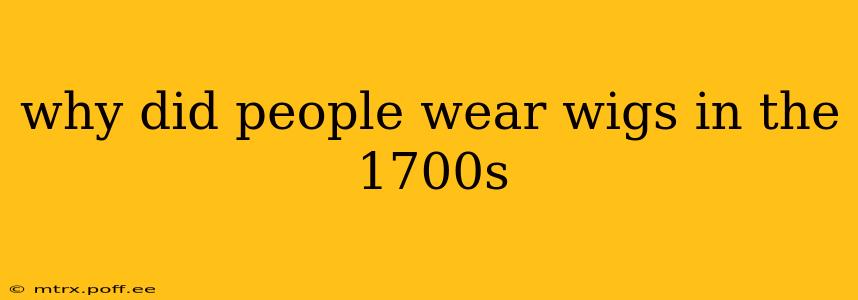 why did people wear wigs in the 1700s