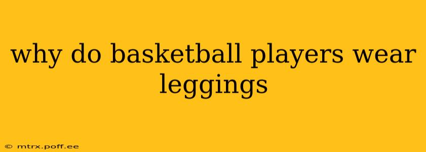 why do basketball players wear leggings