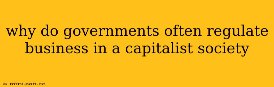 why do governments often regulate business in a capitalist society