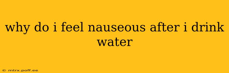 why do i feel nauseous after i drink water
