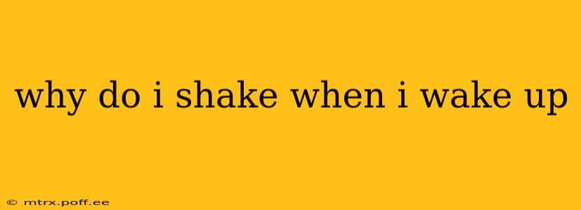 why do i shake when i wake up