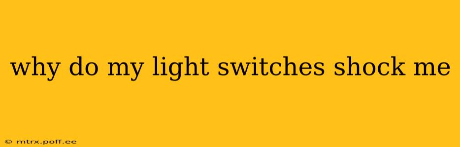 why do my light switches shock me