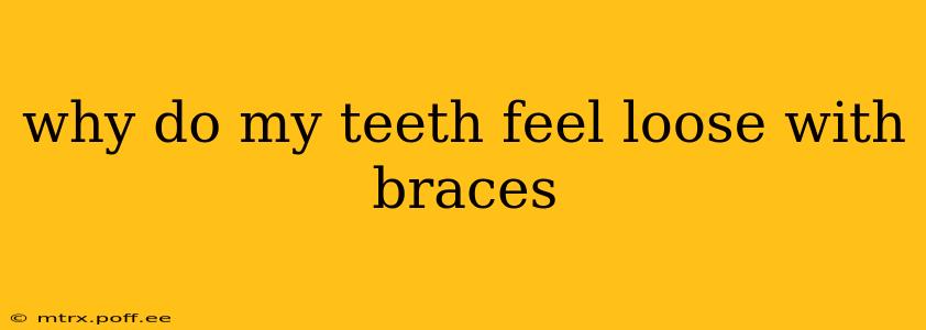 why do my teeth feel loose with braces