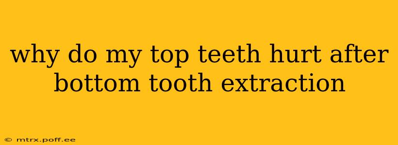 why do my top teeth hurt after bottom tooth extraction