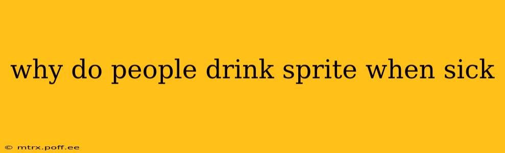 why do people drink sprite when sick
