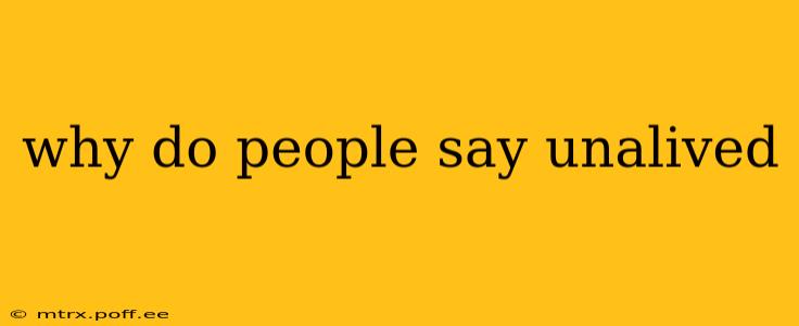 why do people say unalived