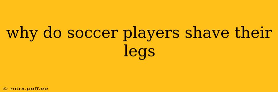 why do soccer players shave their legs