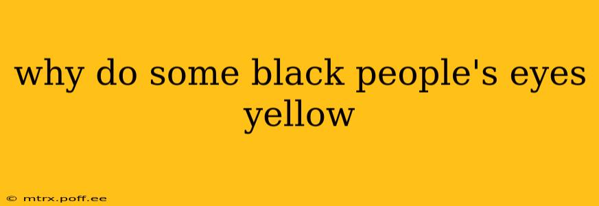 why do some black people's eyes yellow