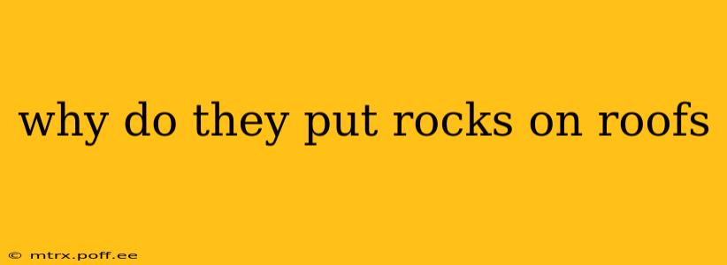 why do they put rocks on roofs