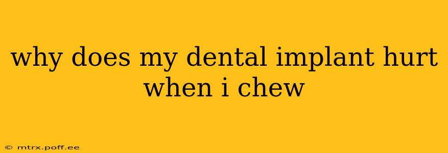 why does my dental implant hurt when i chew