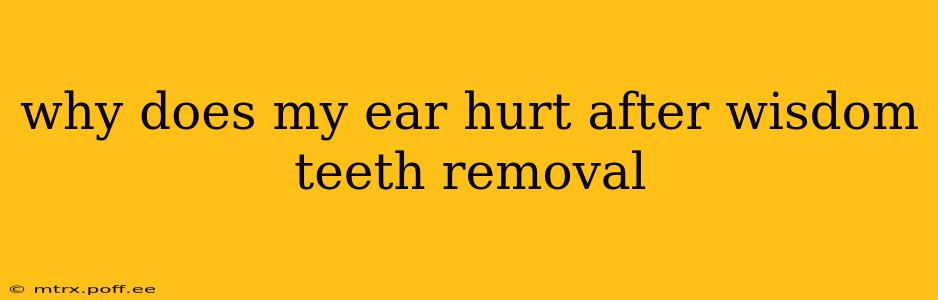 why does my ear hurt after wisdom teeth removal