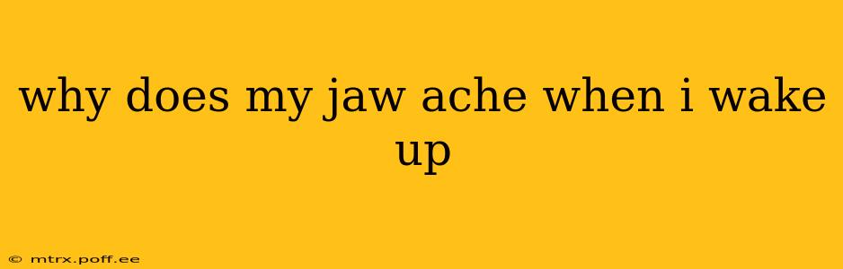 why does my jaw ache when i wake up