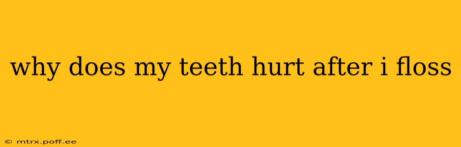 why does my teeth hurt after i floss
