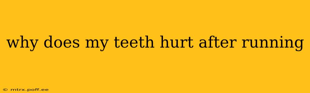 why does my teeth hurt after running