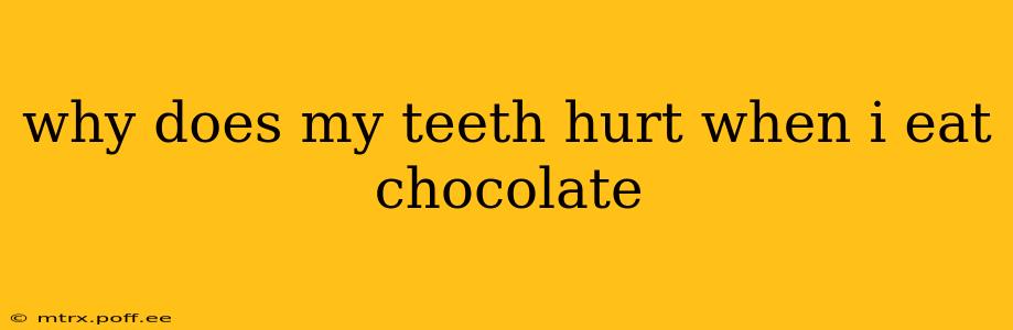 why does my teeth hurt when i eat chocolate
