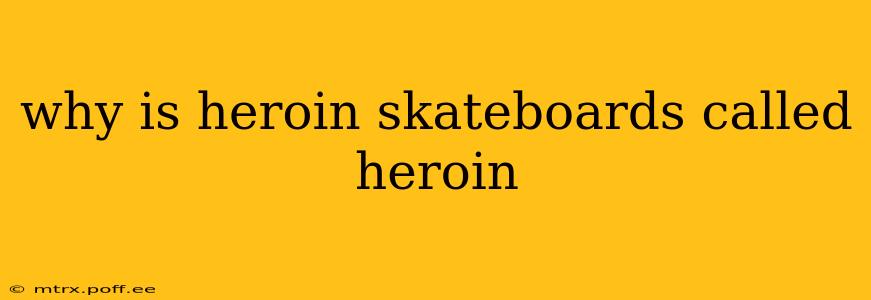 why is heroin skateboards called heroin