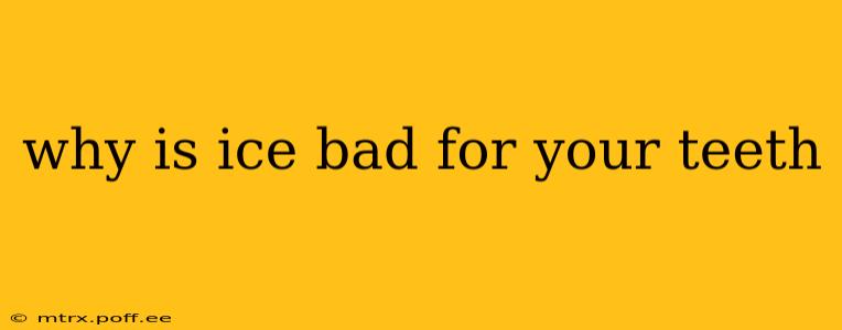 why is ice bad for your teeth