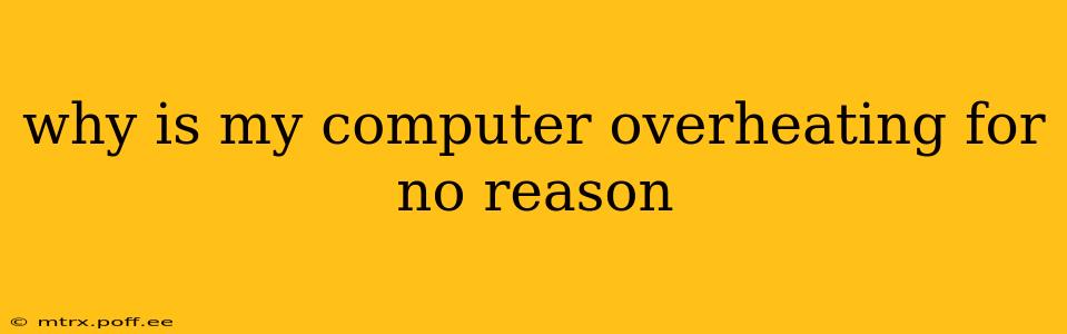 why is my computer overheating for no reason