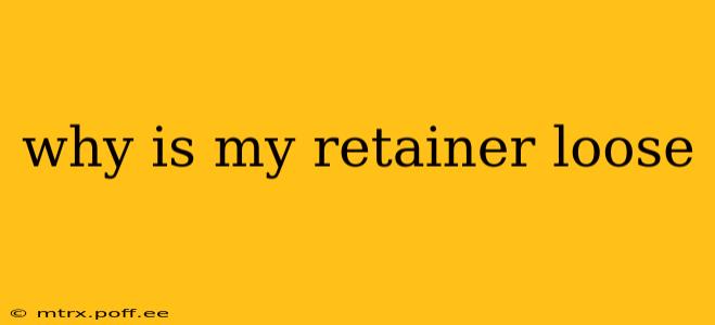 why is my retainer loose