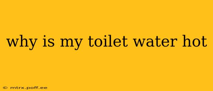 why is my toilet water hot