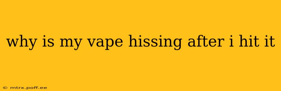 why is my vape hissing after i hit it