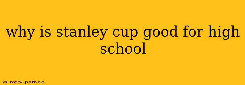 why is stanley cup good for high school
