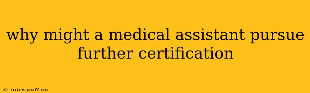 why might a medical assistant pursue further certification