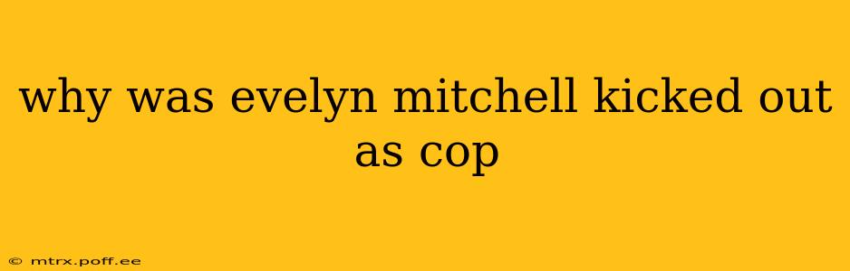 why was evelyn mitchell kicked out as cop