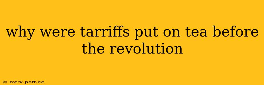 why were tarriffs put on tea before the revolution